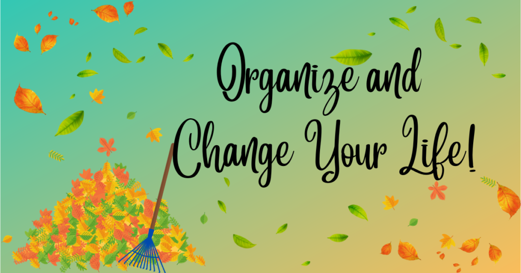 Organize and Change Your Life!