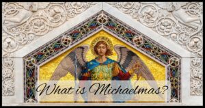 What Is Michaelmas? And Why Is It Worth Celebrating?