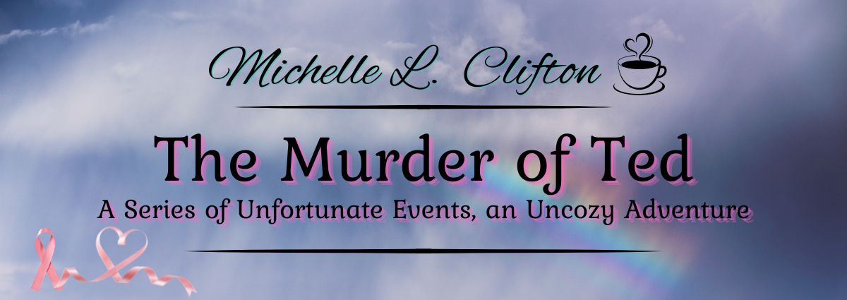 The Murder of Ted: A Series of Unfortunate Events, an Uncozy Adventure