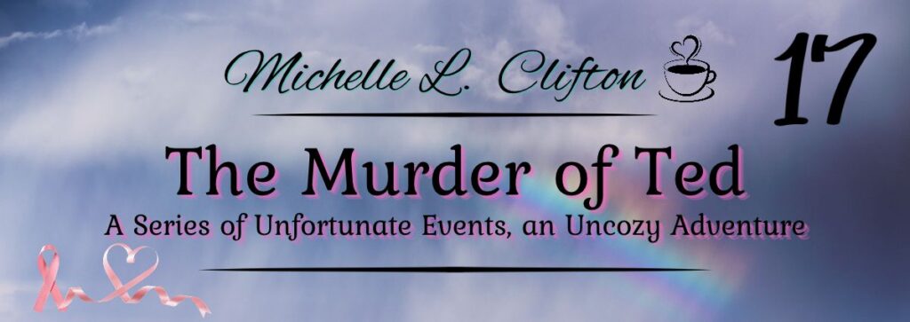 The Murder of Ted: A Series of Unfortunate Events, an Uncozy Adventure is an author-life blog series by Michelle L. Clifton.